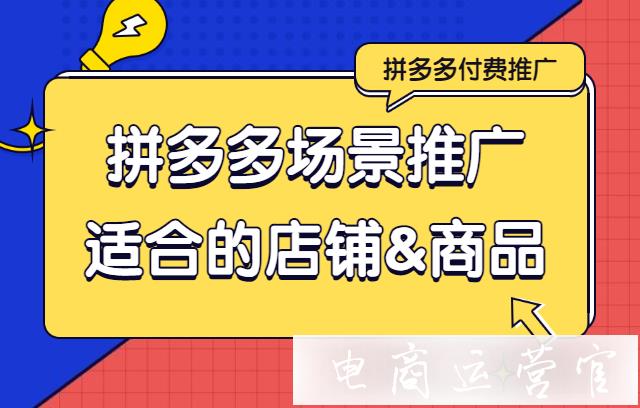 拼多多場(chǎng)景推廣適合什么店鋪?哪些類型的商品更適合做場(chǎng)景推廣?